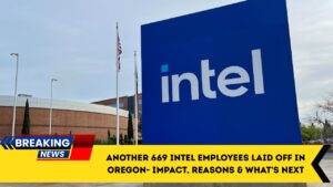 Another 669 Intel Employees Laid Off In Oregon- Impact, Reasons & What’s Next