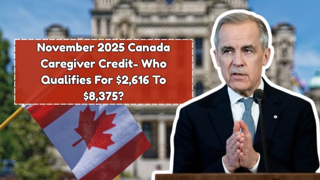 November 2025 Canada Caregiver Credit- Who Qualifies For $2,616 To $8,375?