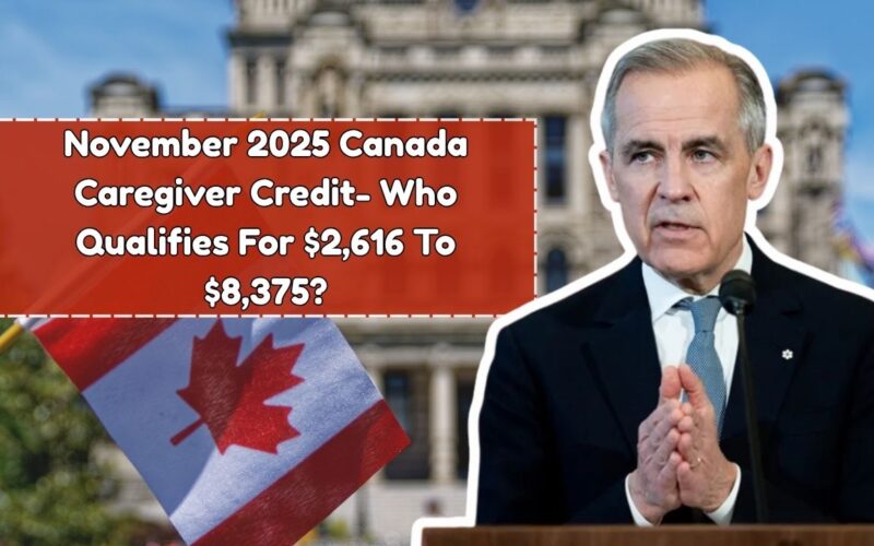 November 2025 Canada Caregiver Credit- Who Qualifies For $2,616 To $8,375?