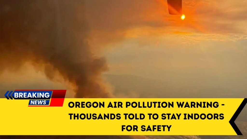 Oregon Air Pollution Warning - Thousands Told To Stay Indoors For Safety