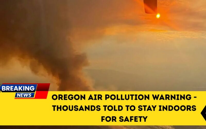 Oregon Air Pollution Warning - Thousands Told To Stay Indoors For Safety