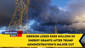 Oregon Loses $400 Million In Energy Grants After Trump Administration’s Major Cut