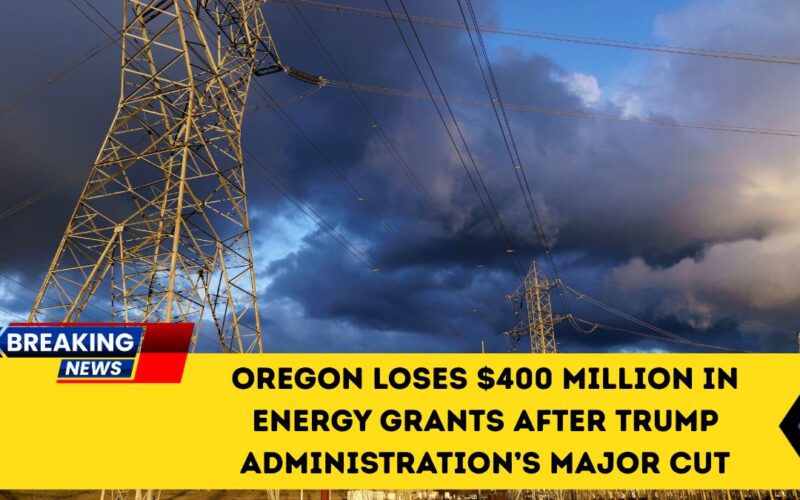 Oregon Loses $400 Million In Energy Grants After Trump Administration’s Major Cut